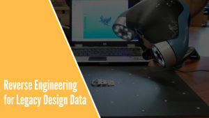 Reverse Engineering Services to Convert Legacy Design Data of Your Products