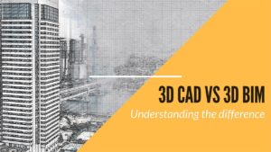 3D CAD is not 3D BIM - Understanding the Difference between the Two